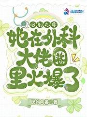 她在外科大佬圈火爆了她在外科免费